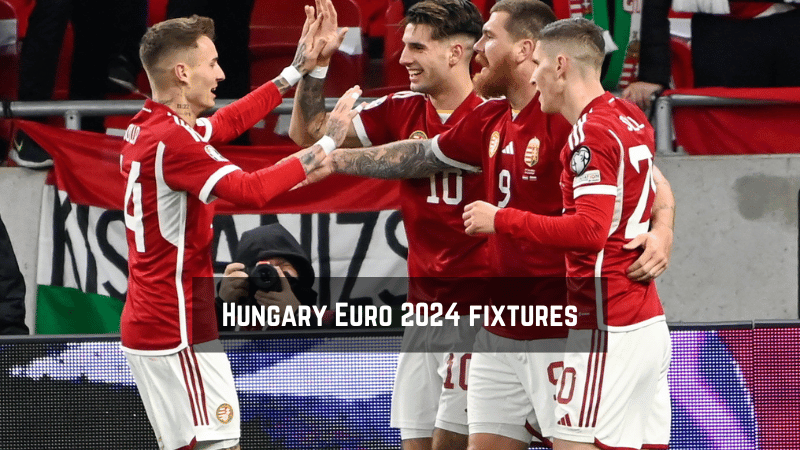 Hungary Euro 2024 Fixtures