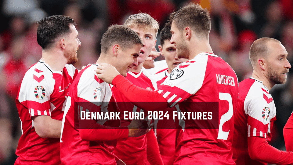 Denmark Euro 2024 Fixtures Group, Dates, Times, TV Channel