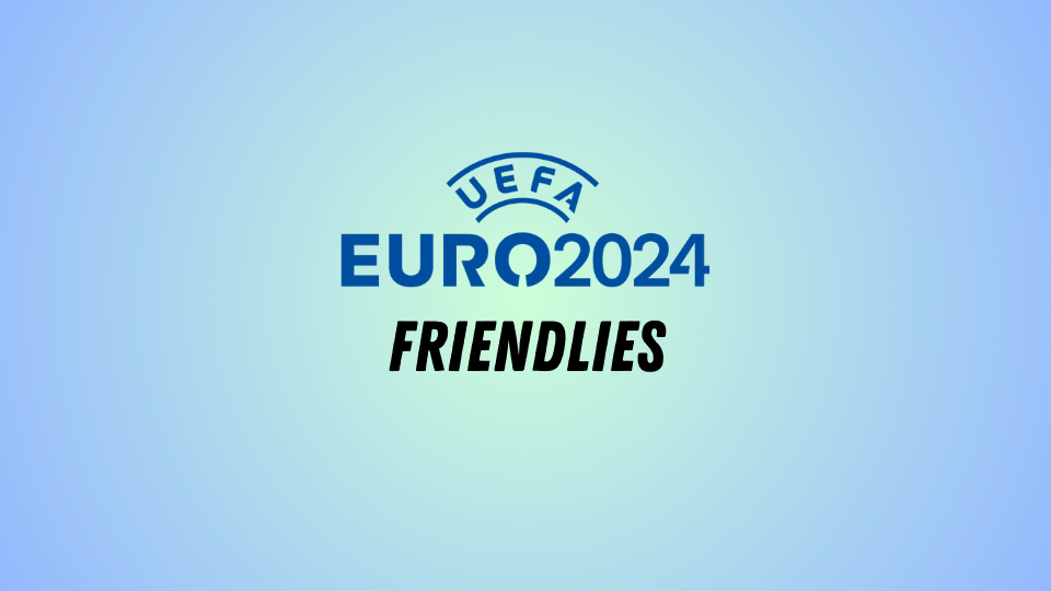Euro 2024 Friendlies