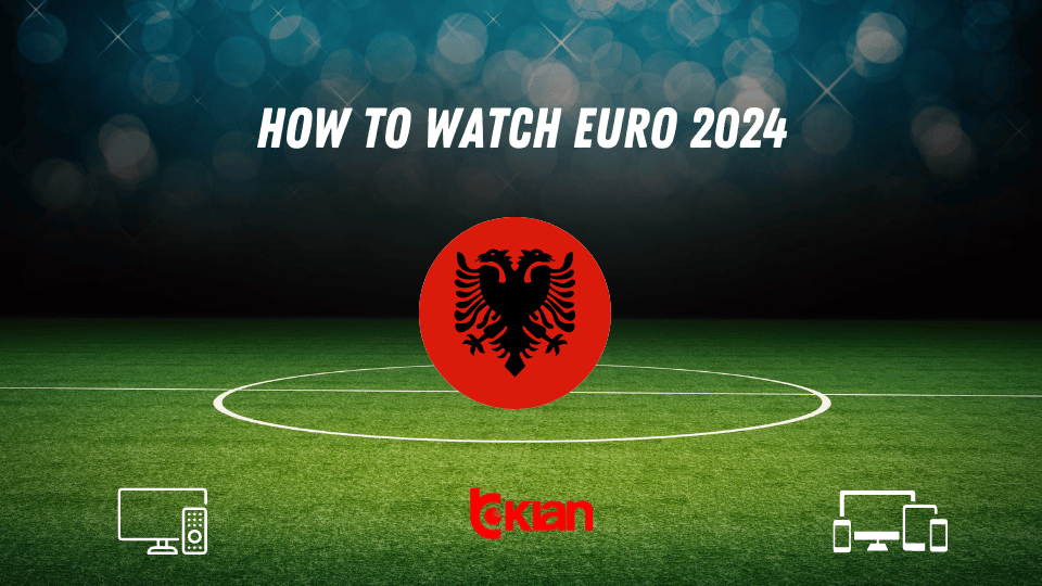 Watch Euro 2024 in Albania 