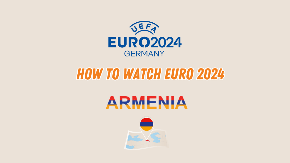 Watch Euro 2024 in Armenia