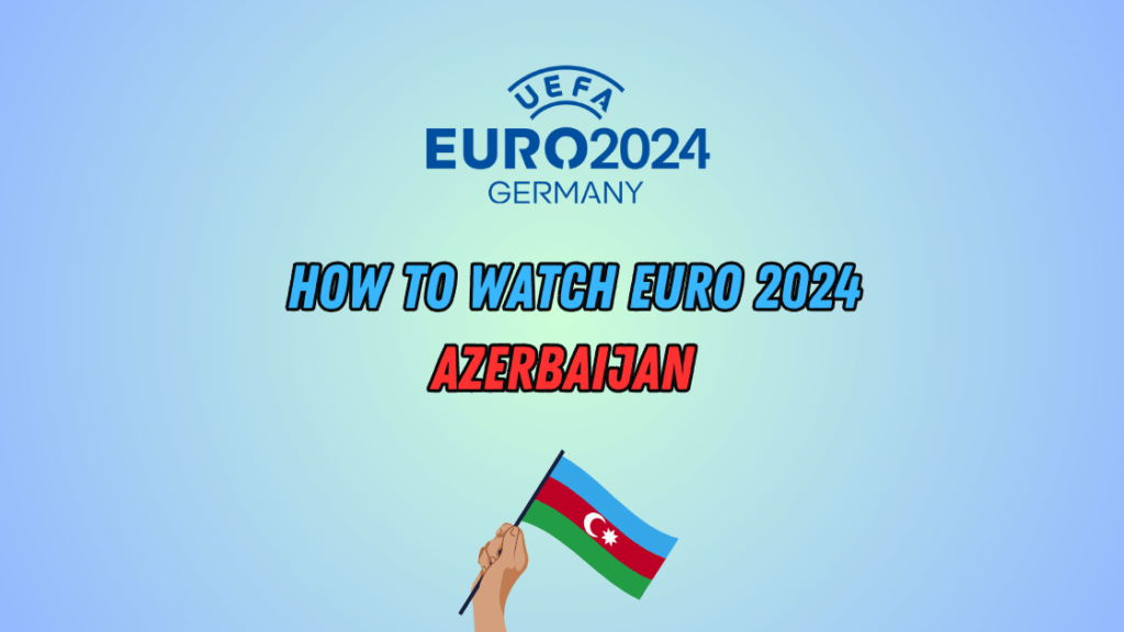 Watch Euro 2024 in Azerbaijan