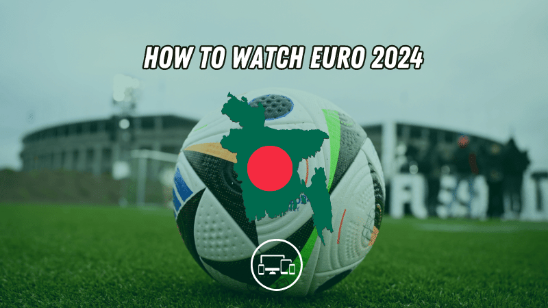 Watch Euro 2024 in Bangladesh
