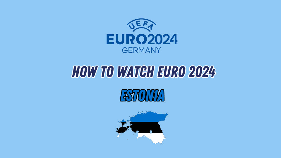 Watch Euro 2024 in Estonia