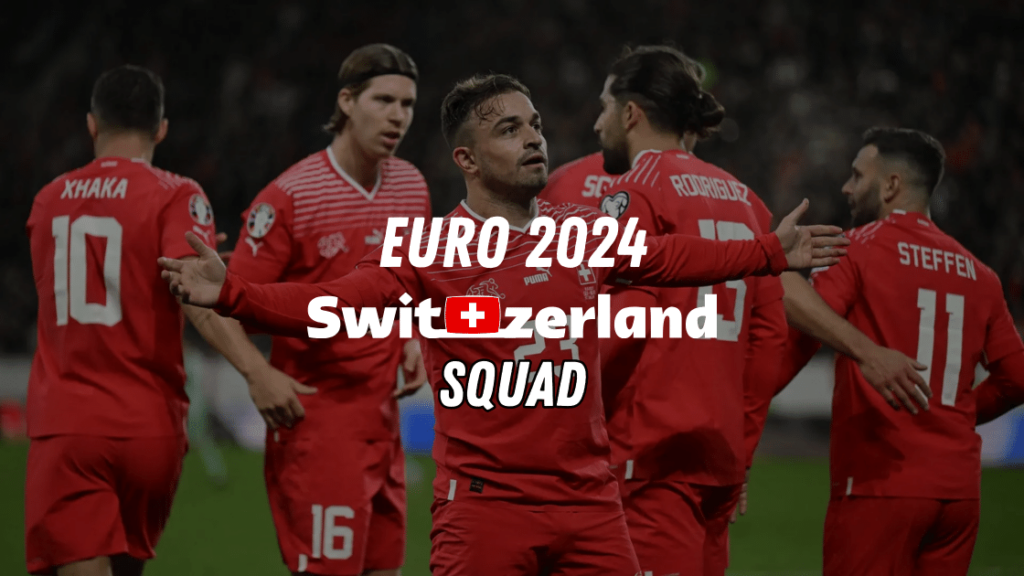 Switzerland Euro 2024 Squad