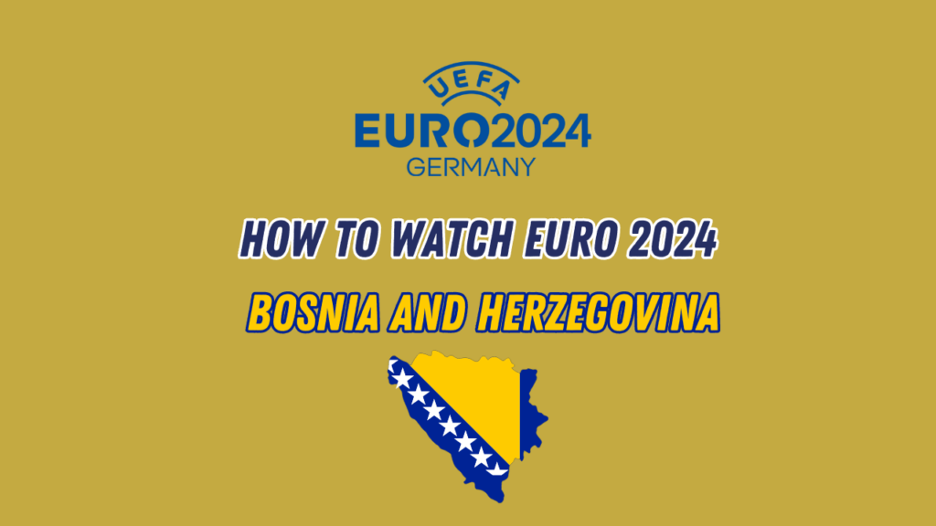 Watch Euro 2024 in Bosnia and Herzegovina