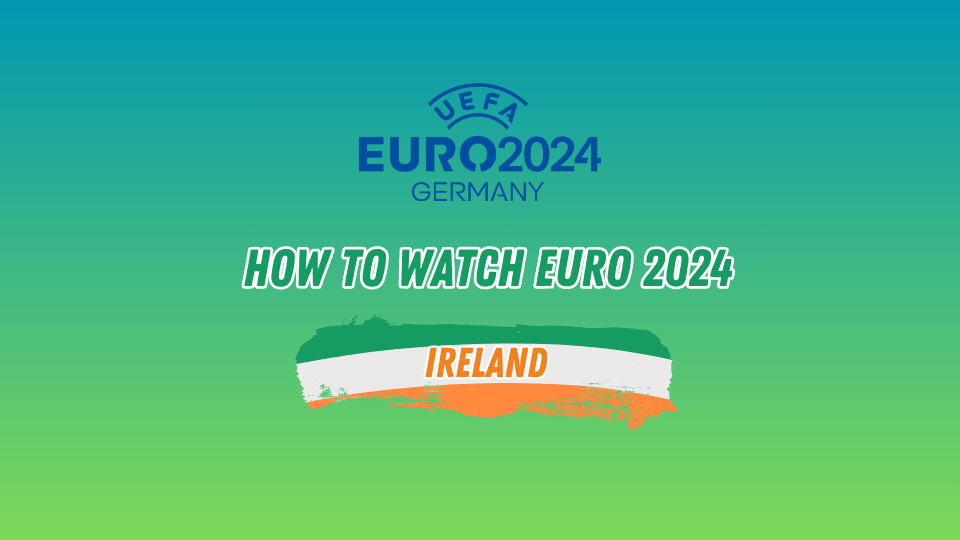 Watch UEFA EURO 2024 in Ireland