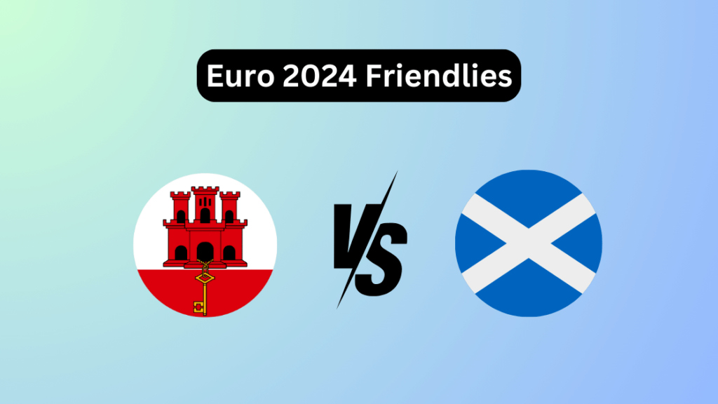 Gibraltar vs Scotland Euro 2024 Friendlies